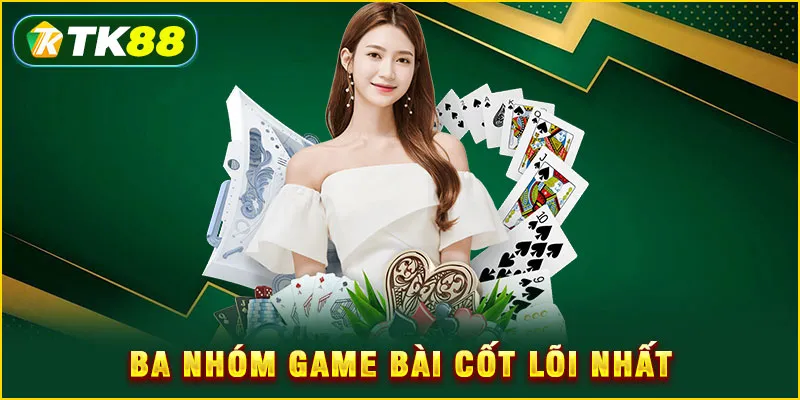 Ba nhóm game bài cốt lõi nhất
