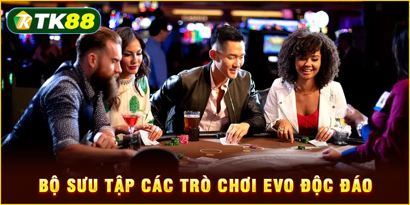 Bộ sưu tập các trò chơi EVO độc đáo