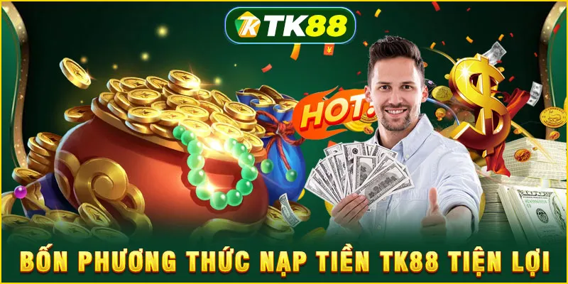 Nạp Tiền TK88 - Giao Dịch Thần Tốc Với 4 Cổng Thanh Toán Top Đầu 4 Bốn phương thức nạp tiền TK88 tiện lợi