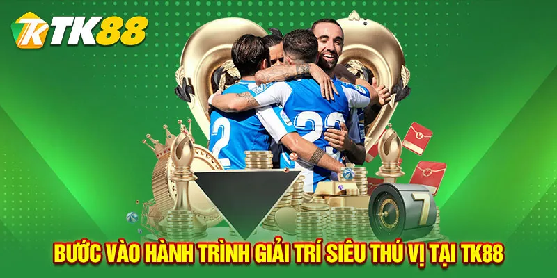 Bước vào hành trình giải trí siêu thú vị tại TK88
