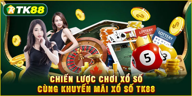 Chiến lược chơi xổ số cùng Khuyến mãi Xổ Số TK88