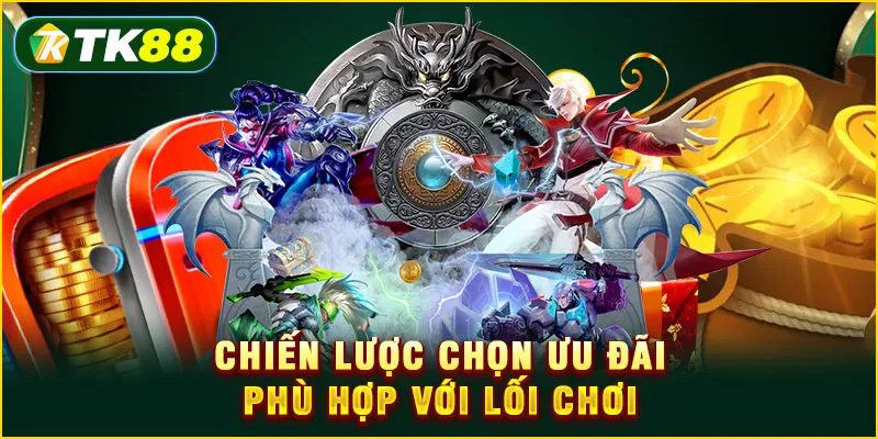 Chiến lược chọn ưu đãi phù hợp với lối chơi