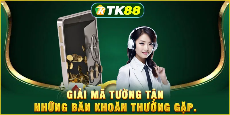 Giải mã tường tận những băn khoăn thường gặp.