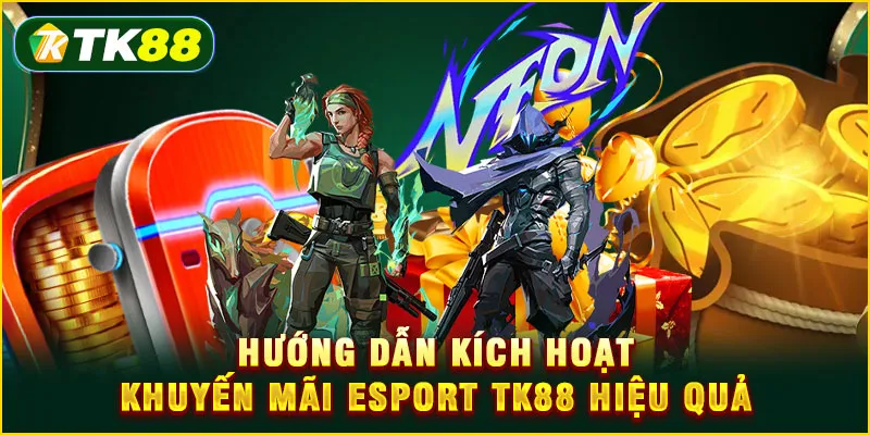 Hướng dẫn kích hoạt khuyến mãi Esport TK88 hiệu quả