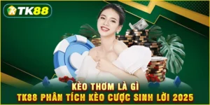 Kèo thơm là gì - TK88 phân tích kèo cược sinh lời 2025