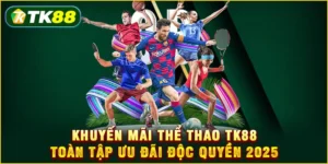 Khuyến mãi thể thao TK88 - Toàn tập ưu đãi độc quyền 2025