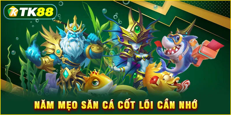 Năm mẹo săn cá cốt lõi cần nhớ
