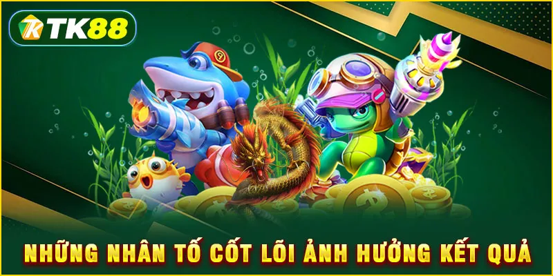 Những nhân tố cốt lõi ảnh hưởng kết quả