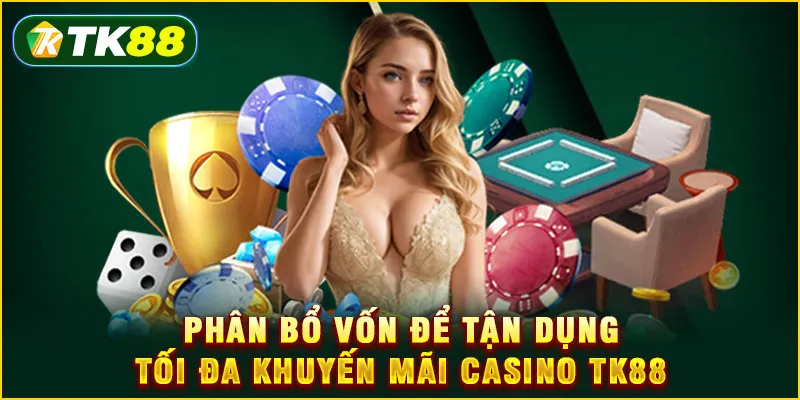 Phân bổ vốn để tận dụng tối đa khuyến mãi Casino TK88