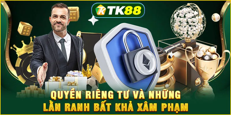 Chính Sách Bảo Mật - Cam Kết An Toàn Tuyệt Đối Từ TK88 4 Quyền riêng tư và những lằn ranh bất khả xâm phạm