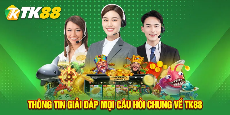 Thông tin giải đáp mọi câu hỏi chung về TK88