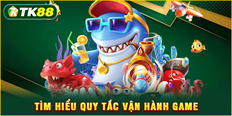 Tìm hiểu quy tắc vận hành game