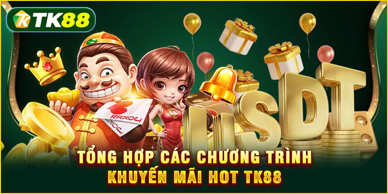 Tổng hợp các chương trình Khuyến mãi Hot TK88